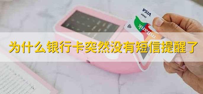 银行卡短信提醒没有了怎么恢复_银行卡短信提醒没有了