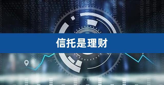 信托是理财产品吗_信托是理财吗