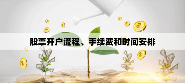 股票开户流程、手续费和时间安排